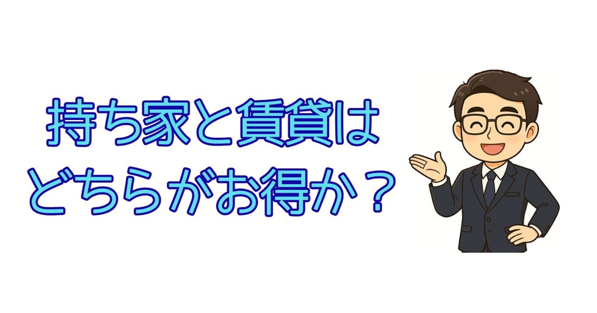 持ち家と賃貸住宅はどちらがお得か？
